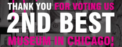 Chicago's Top 3 Museum 3 Years In a Row! THANK YOU!